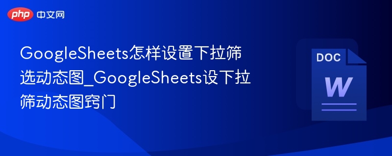 GoogleSheets怎样设置下拉筛选动态图_GoogleSheets设下拉筛动态图窍门  第1张