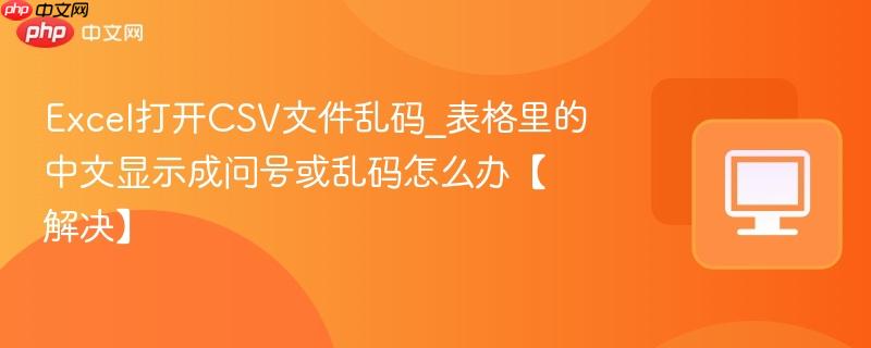 Excel打开CSV文件乱码_表格里的中文显示成问号或乱码怎么办【解决】  第1张