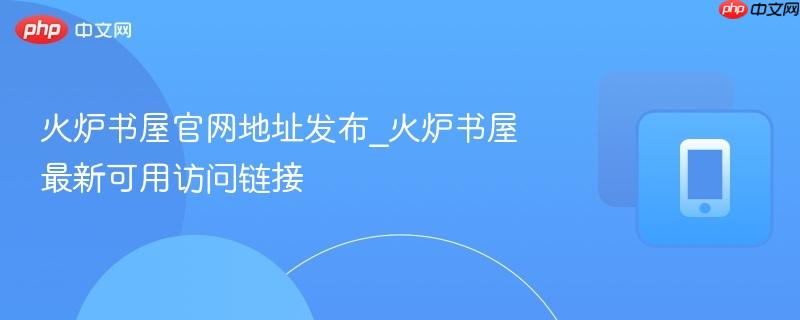 火炉书屋官网地址发布_火炉书屋最新可用访问链接  第1张