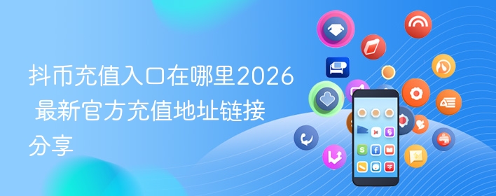 抖币充值入口在哪里2026 最新官方充值地址链接分享  第1张