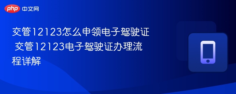 交管12123怎么申领电子驾驶证 交管12123电子驾驶证办理流程详解  第1张