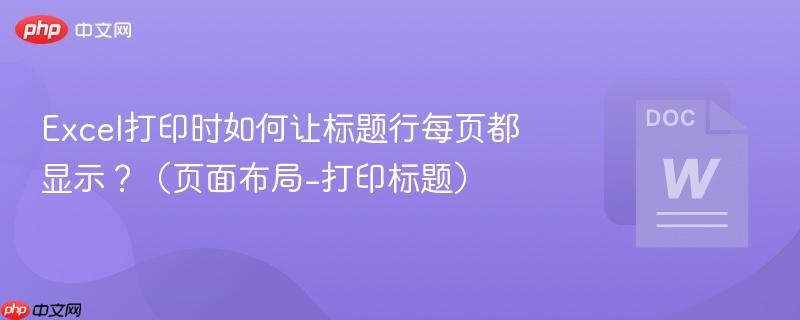 Excel打印时如何让标题行每页都显示？（页面布局-打印标题）  第1张