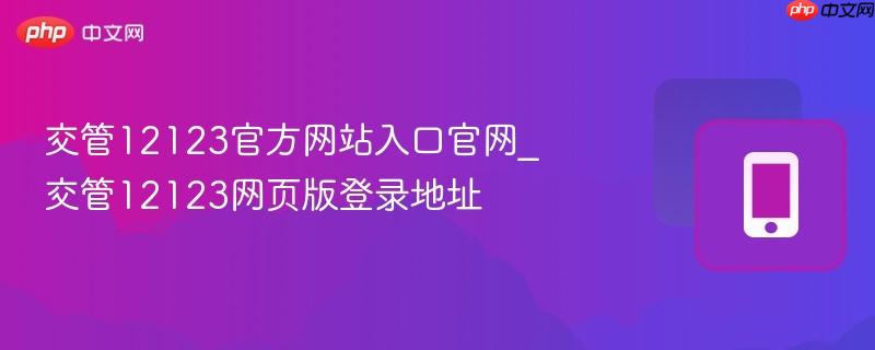 交管12123官方网站入口官网_交管12123网页版登录地址  第1张