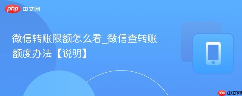 微信转账限额怎么看_微信查转账额度办法【说明】  第1张