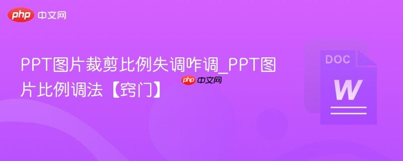 PPT图片裁剪比例失调咋调_PPT图片比例调法【窍门】  第1张