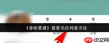 香哈菜谱如何查看关注列表  第1张