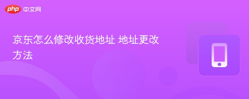 京东怎么修改收货地址 地址更改方法  第1张