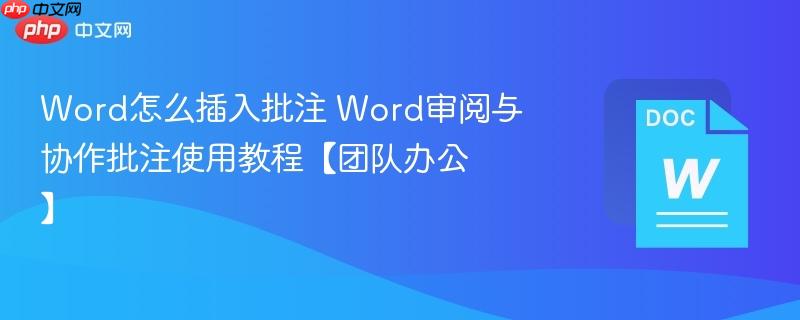 Word怎么插入批注 Word审阅与协作批注使用教程【团队办公】 第1张 Word怎么插入批注 Word审阅与协作批注使用教程【团队办公】 第1张