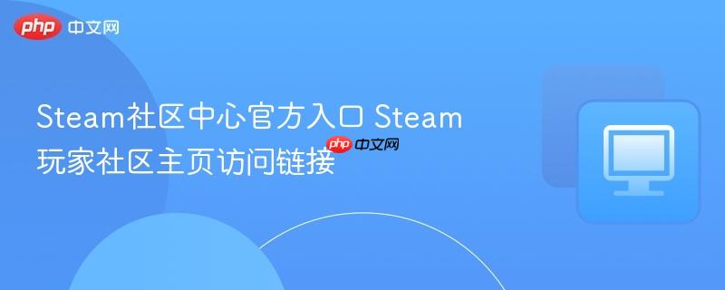 Steam社区中心官方入口 Steam玩家社区主页访问链接 第1张 Steam社区中心官方入口 Steam玩家社区主页访问链接 第1张