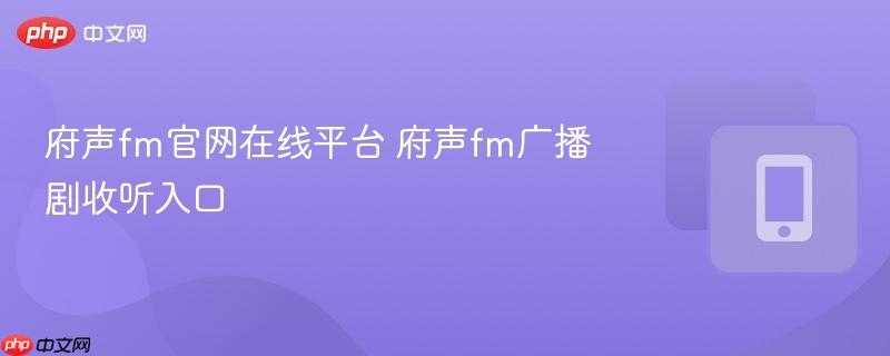 府声fm官网在线平台 府声fm广播剧收听入口  第1张