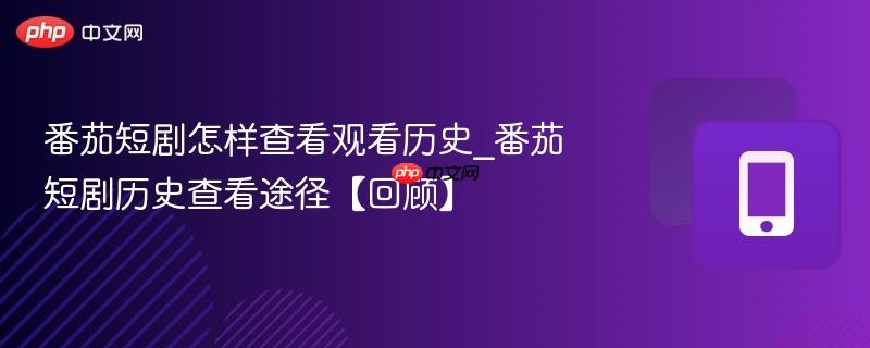 番茄短剧怎样查看观看历史_番茄短剧历史查看途径【回顾】  第1张