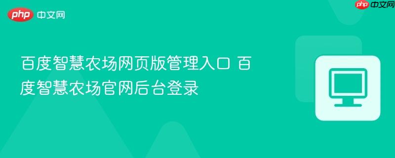 百度智慧农场网页版管理入口 百度智慧农场官网后台登录  第1张