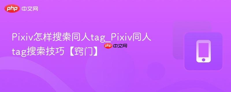 Pixiv怎样搜索同人tag_Pixiv同人tag搜索技巧【窍门】  第1张