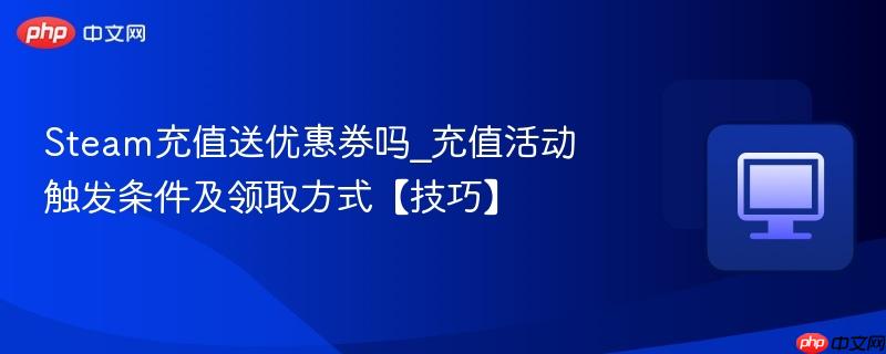 Steam充值送优惠券吗_充值活动触发条件及领取方式【技巧】  第1张