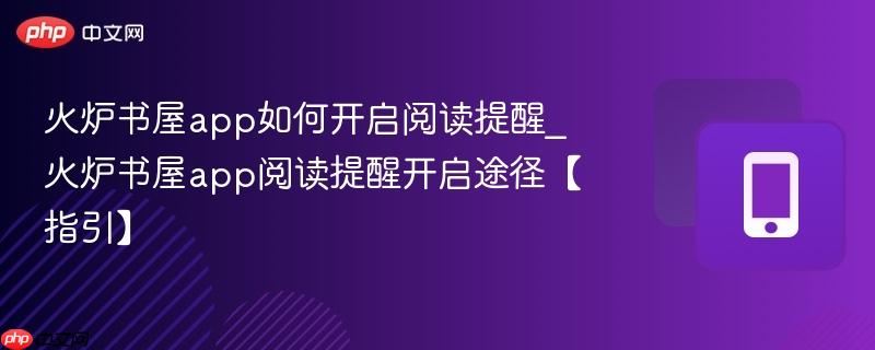 火炉书屋app如何开启阅读提醒_火炉书屋app阅读提醒开启途径【指引】  第1张