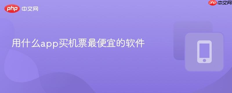 用什么app买机票最便宜的软件  第1张