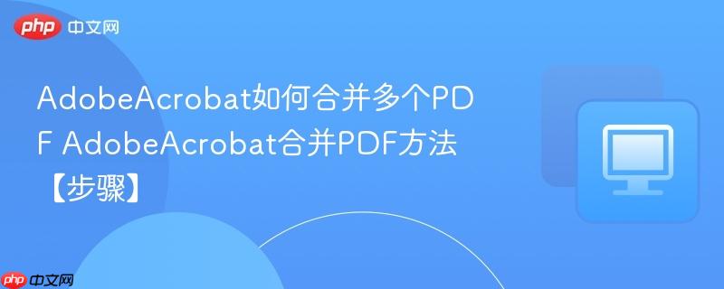 AdobeAcrobat如何合并多个PDF AdobeAcrobat合并PDF方法【步骤】  第1张