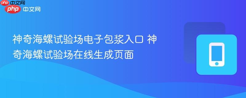 神奇海螺试验场电子包浆入口 神奇海螺试验场在线生成页面  第1张