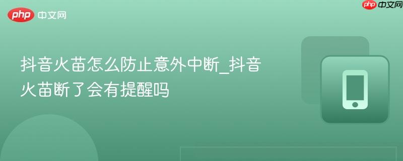 抖音火苗怎么防止意外中断_抖音火苗断了会有提醒吗  第1张