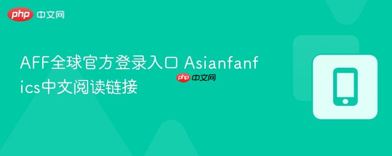 AFF全球官方登录入口 Asianfanfics中文阅读链接  第1张