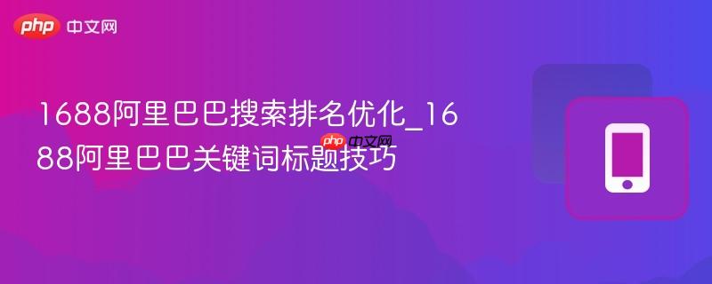 1688阿里巴巴搜索排名优化_1688阿里巴巴关键词标题技巧 第1张 1688阿里巴巴搜索排名优化_1688阿里巴巴关键词标题技巧 第1张