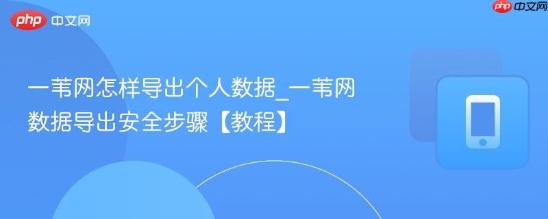 一苇网怎样导出个人数据_一苇网数据导出安全步骤【教程】  第1张