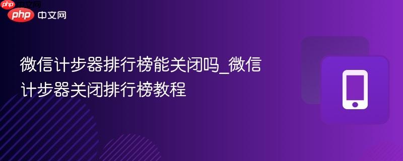 微信计步器排行榜能关闭吗_微信计步器关闭排行榜教程  第1张