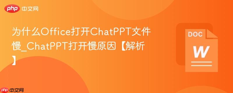 为什么Office打开ChatPPT文件慢_ChatPPT打开慢原因【解析】  第1张