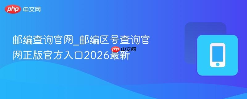 邮编查询官网_邮编区号查询官网正版官方入口2026最新  第1张
