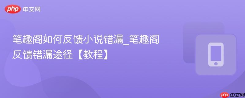 笔趣阁如何反馈小说错漏_笔趣阁反馈错漏途径【教程】  第1张
