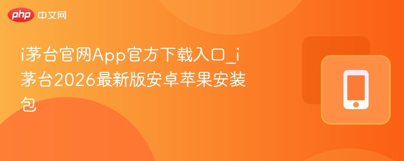 i茅台官网App官方下载入口_i茅台2026最新版安卓苹果安装包  第1张