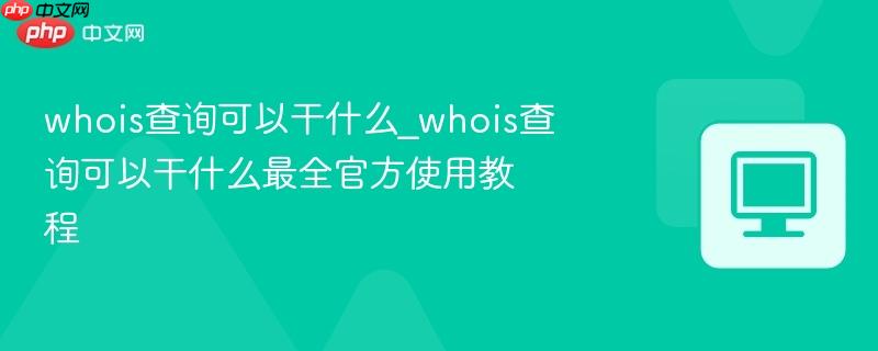 whois查询可以干什么_whois查询可以干什么最全官方使用教程 第1张 whois查询可以干什么_whois查询可以干什么最全官方使用教程 第1张