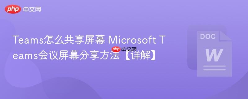 Teams怎么共享屏幕 Microsoft Teams会议屏幕分享方法【详解】  第1张