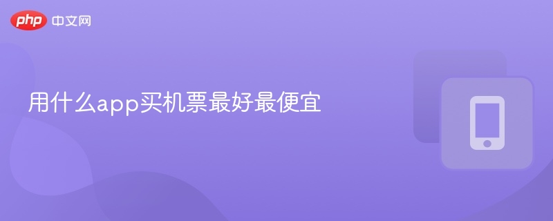 用什么app买机票最好最便宜  第1张