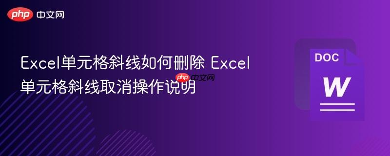 Excel单元格斜线如何删除 Excel单元格斜线取消操作说明  第1张