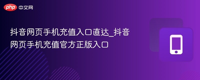 抖音网页手机充值入口直达_抖音网页手机充值官方正版入口  第1张