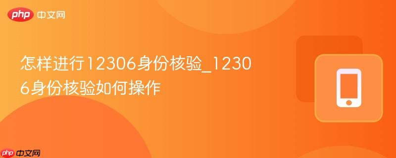 怎样进行12306身份核验_12306身份核验如何操作  第1张