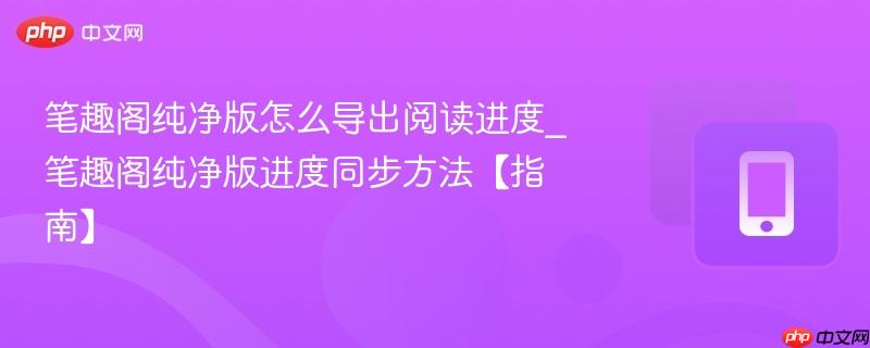 笔趣阁纯净版怎么导出阅读进度_笔趣阁纯净版进度同步方法【指南】  第1张
