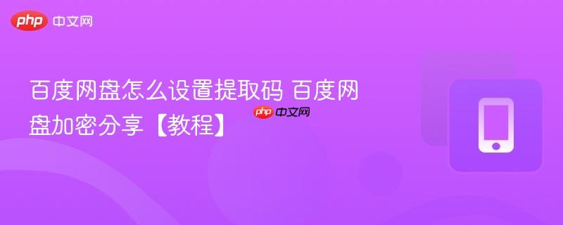 百度网盘怎么设置提取码 百度网盘加密分享【教程】  第1张