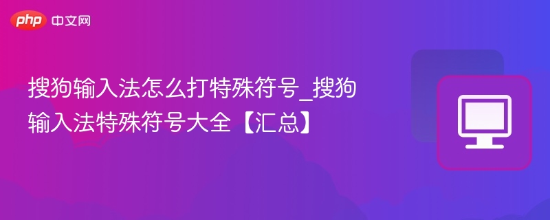 搜狗输入法怎么打特殊符号_搜狗输入法特殊符号大全【汇总】  第1张