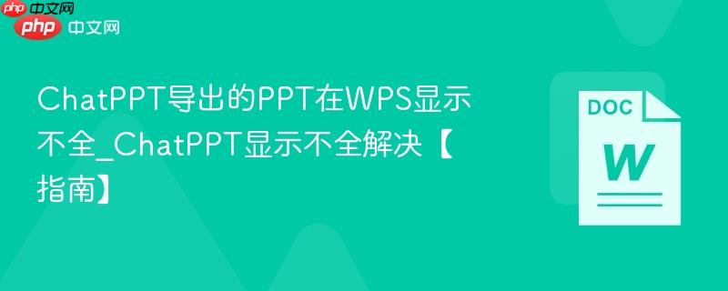 ChatPPT导出的PPT在WPS显示不全_ChatPPT显示不全解决【指南】