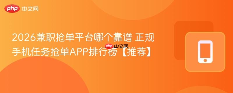 2026兼职抢单平台哪个靠谱 正规手机任务抢单APP排行榜【推荐】  第1张