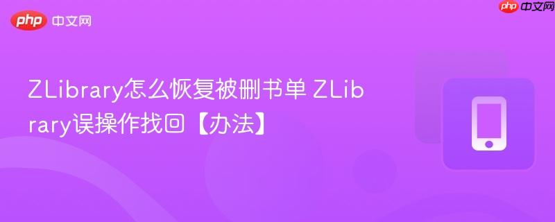 ZLibrary怎么恢复被删书单 ZLibrary误操作找回【办法】 第1张 ZLibrary怎么恢复被删书单 ZLibrary误操作找回【办法】 第1张