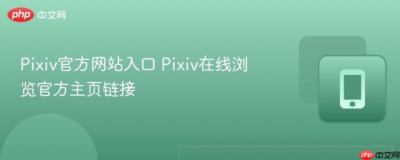 Pixiv官方网站入口 Pixiv在线浏览官方主页链接 第1张 Pixiv官方网站入口 Pixiv在线浏览官方主页链接 第1张