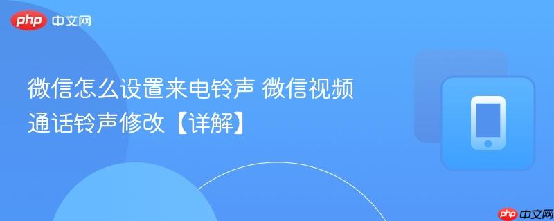 微信怎么设置来电铃声 微信视频通话铃声修改【详解】  第1张