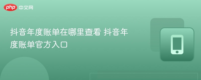 抖音年度账单在哪里查看 抖音年度账单官方入口  第1张