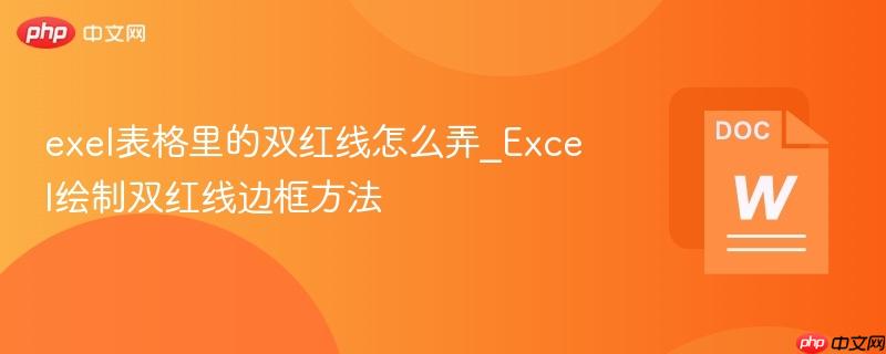 exel表格里的双红线怎么弄_Excel绘制双红线边框方法