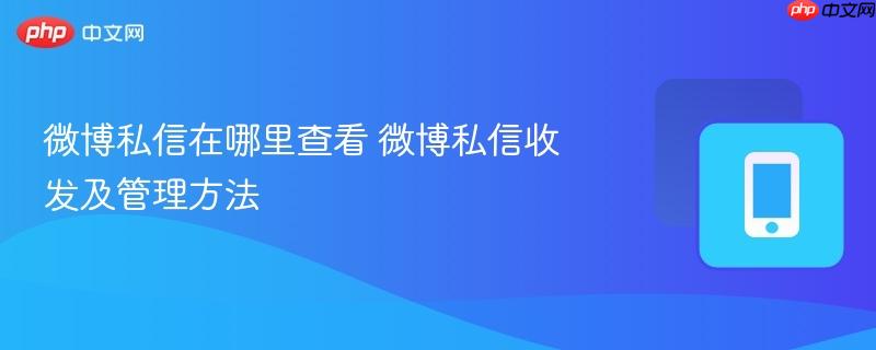 微博私信在哪里查看 微博私信收发及管理方法  第1张