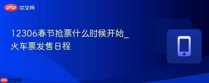 12306春节抢票什么时候开始_火车票发售日程  第1张