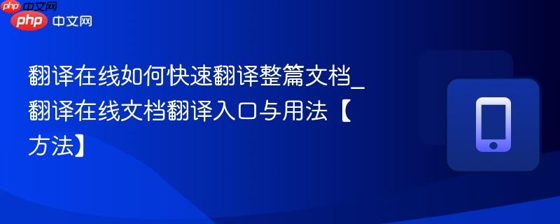 翻译在线如何快速翻译整篇文档_翻译在线文档翻译入口与用法【方法】  第1张